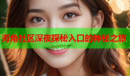 海角社区深夜探秘入口的神秘之旅