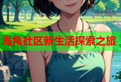 海角社区新生活探索之旅