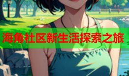 海角社区新生活探索之旅