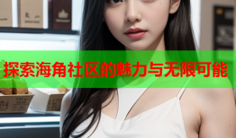 探索海角社区的魅力与无限可能