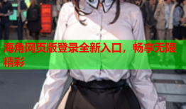 海角网页版登录全新入口，畅享无限精彩