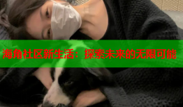 海角社区新生活：探索未来的无限可能