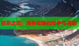 禁忌之恋：海角秘境的纷争与渴望