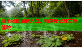 海角社区最新入口，畅享无忧社交新体验