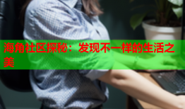 海角社区探秘：发现不一样的生活之美