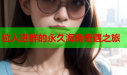 拉人进群的永久海角奇遇之旅