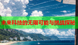 未来科技的无限可能与挑战探秘