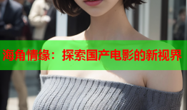 海角情缘：探索国产电影的新视界