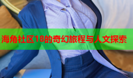 海角社区18的奇幻旅程与人文探索