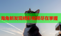 海角新发现精彩视频尽在掌握