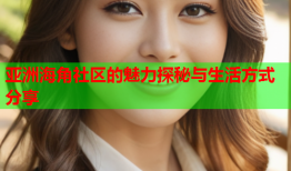亚洲海角社区的魅力探秘与生活方式分享