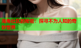 海角社区的秘密：探寻不为人知的奇妙世界
