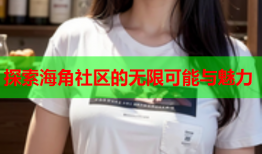 探索海角社区的无限可能与魅力