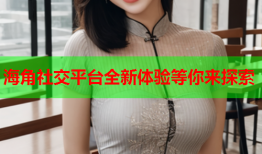 海角社交平台全新体验等你来探索