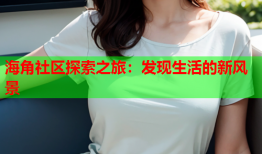 海角社区探索之旅：发现生活的新风景