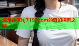 海角社区hj7197nom的奇幻探索之旅