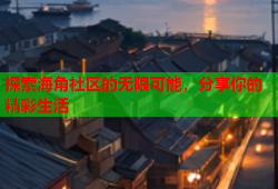 探索海角社区的无限可能，分享你的精彩生活