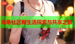 海角社区新生活探索与共享之旅