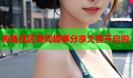 海角社区奇闻趣事分享大赛开启啦