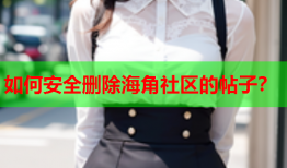 如何安全删除海角社区的帖子？