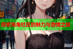 探索海角社区的魅力与激情之旅