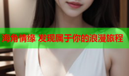 海角情缘 发现属于你的浪漫旅程