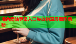 海角网站登录入口失效的深层原因揭秘