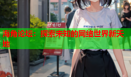 海角论坛：探索未知的网络世界新天地