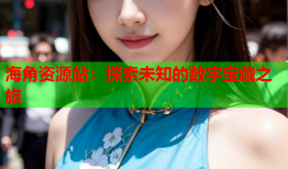海角资源站：探索未知的数字宝藏之旅