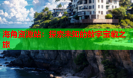 海角资源站：探索未知的数字宝藏之旅