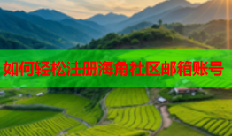 如何轻松注册海角社区邮箱账号