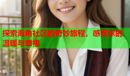 探索海角社区的奇妙旅程，感受家的温暖与幸福