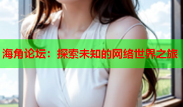 海角论坛：探索未知的网络世界之旅