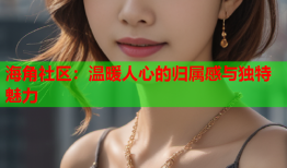 海角社区：温暖人心的归属感与独特魅力