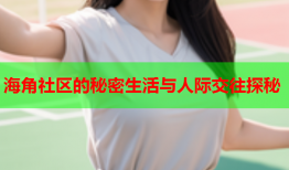 海角社区的秘密生活与人际交往探秘