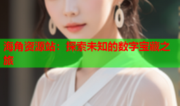 海角资源站：探索未知的数字宝藏之旅