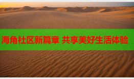 海角社区新篇章 共享美好生活体验