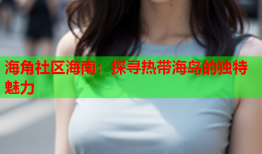 海角社区海南：探寻热带海岛的独特魅力