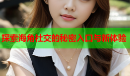 探索海角社交的秘密入口与新体验