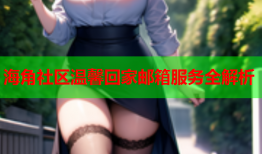 海角社区温馨回家邮箱服务全解析