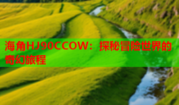 海角HJ90CCOW：探秘冒险世界的奇幻旅程