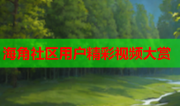 海角社区用户精彩视频大赏