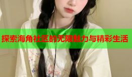 探索海角社区的无限魅力与精彩生活