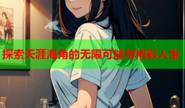 探索天涯海角的无限可能与精彩人生