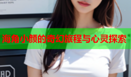 海角小颜的奇幻旅程与心灵探索