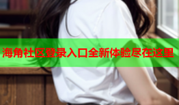 海角社区登录入口全新体验尽在这里