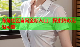 海角社区官网全新入口，探索精彩无限可能