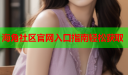 海角社区官网入口指南轻松获取