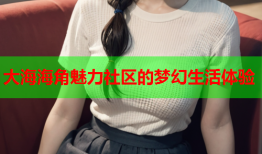 大海海角魅力社区的梦幻生活体验