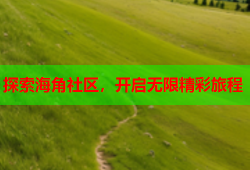 探索海角社区，开启无限精彩旅程